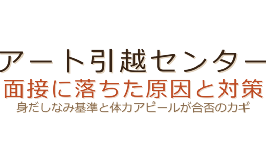 アート引越センターの面接に落ちた？身だしなみ基準と体力アピールが合否のカギ