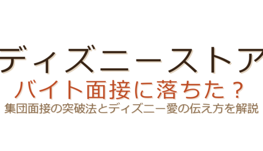 ディズニーストアのバイトに落ちた？集団面接の突破法とディズニー愛の伝え方