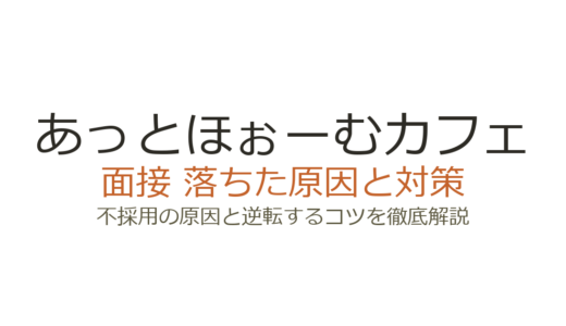あっとほぉーむカフェに落ちた原因と対策｜倍率20倍の面接を突破するポイント