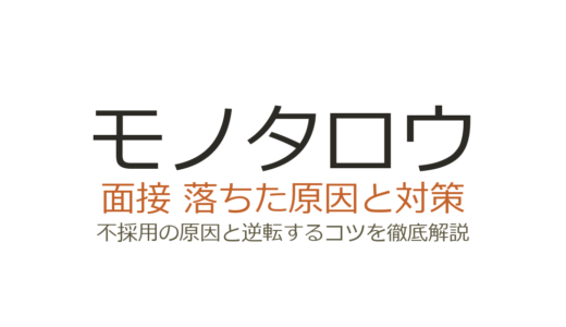 モノタロウに落ちた原因は？面接の特徴と選考を突破する対策を解説