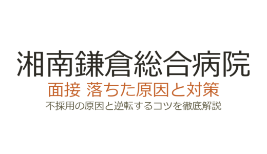 湘南鎌倉総合病院に落ちた？面接の特徴と不採用の原因・対策を解説