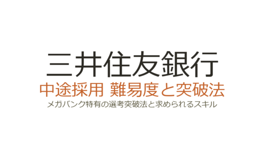 三井住友銀行の中途採用難易度は？メガバンク特有の選考突破法と求められるスキル