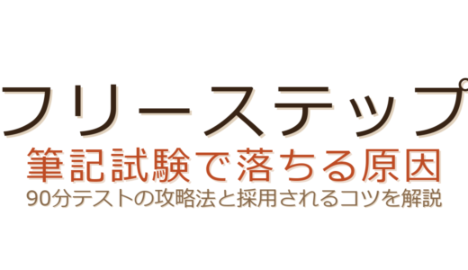 フリーステップの筆記試験で落ちる原因は？90分テストの攻略法と採用のコツ