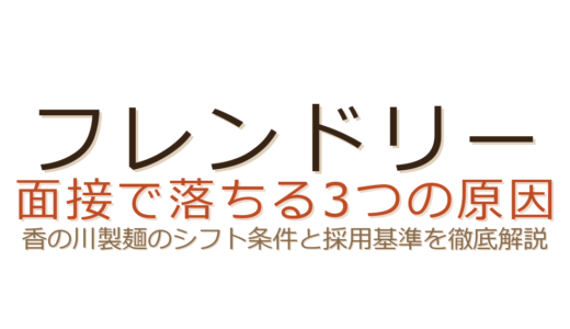 フレンドリーの面接で落ちる原因は？香の川製麺のシフト条件と選考の攻略法