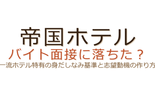 帝国ホテルのバイトに落ちた？一流ホテルが見る身だしなみと志望動機の基準