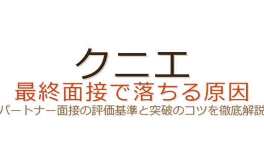クニエの最終面接で落ちる原因は？パートナー面接の評価基準と突破のコツ