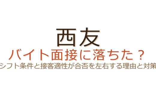 西友バイトに落ちた？シフト条件と接客適性が合否を左右する理由