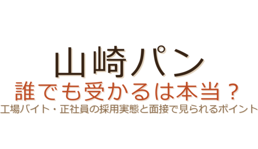 山崎パンは誰でも受かる？工場バイト・正社員の採用実態と面接対策